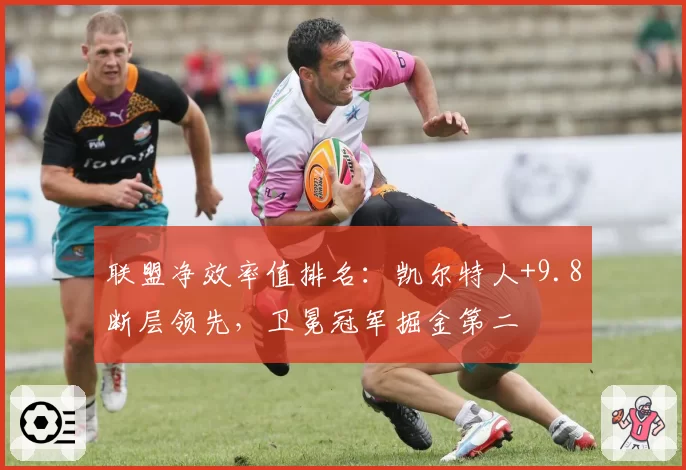 联盟净效率值排名：凯尔特人+9.8断层领先，卫冕冠军掘金第二